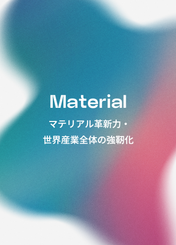 Material マテリアル革新力・世界産業全体の強靭化