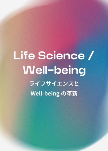 Life Science / Well-being ライフサイエンスとwell-beingの革新